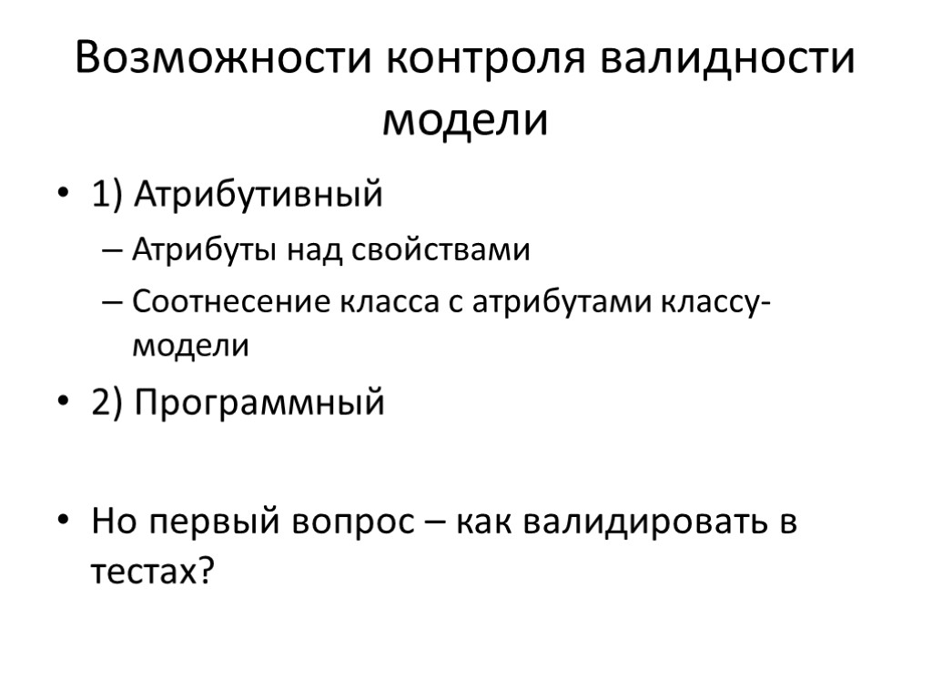 Возможности контроля валидности модели 1) Атрибутивный Атрибуты над свойствами Соотнесение класса с атрибутами классу-модели Возможности контроля валидности модели 1) Атрибутивный Атрибуты над свойствами Соотнесение класса с атрибутами классу-модели